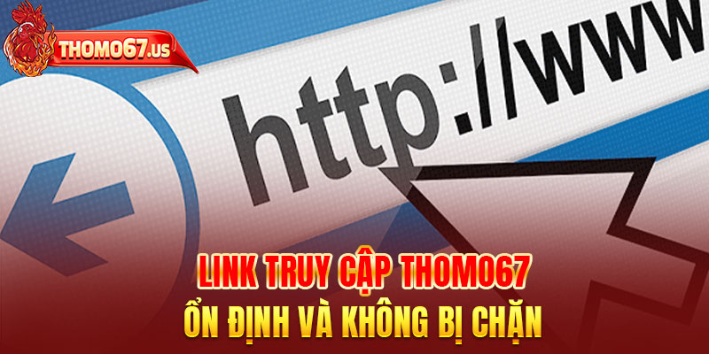 Link truy cập Thomo67 ổn định và không bị chặn